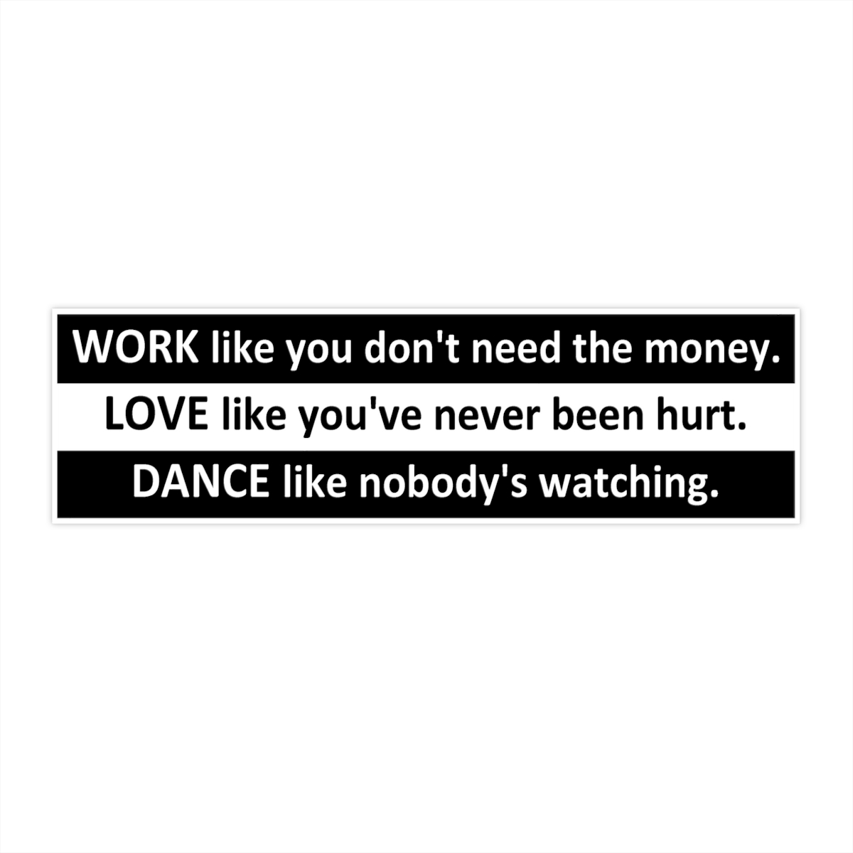  Work like you don't need the money. Love like