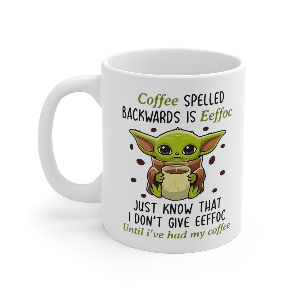 Coffee Spelled Backwards is Eeffoc Baby Yoda Mug, Just Know That I Don't  Give Eeffoc Until I've Had My Coffee,yoda Mug 