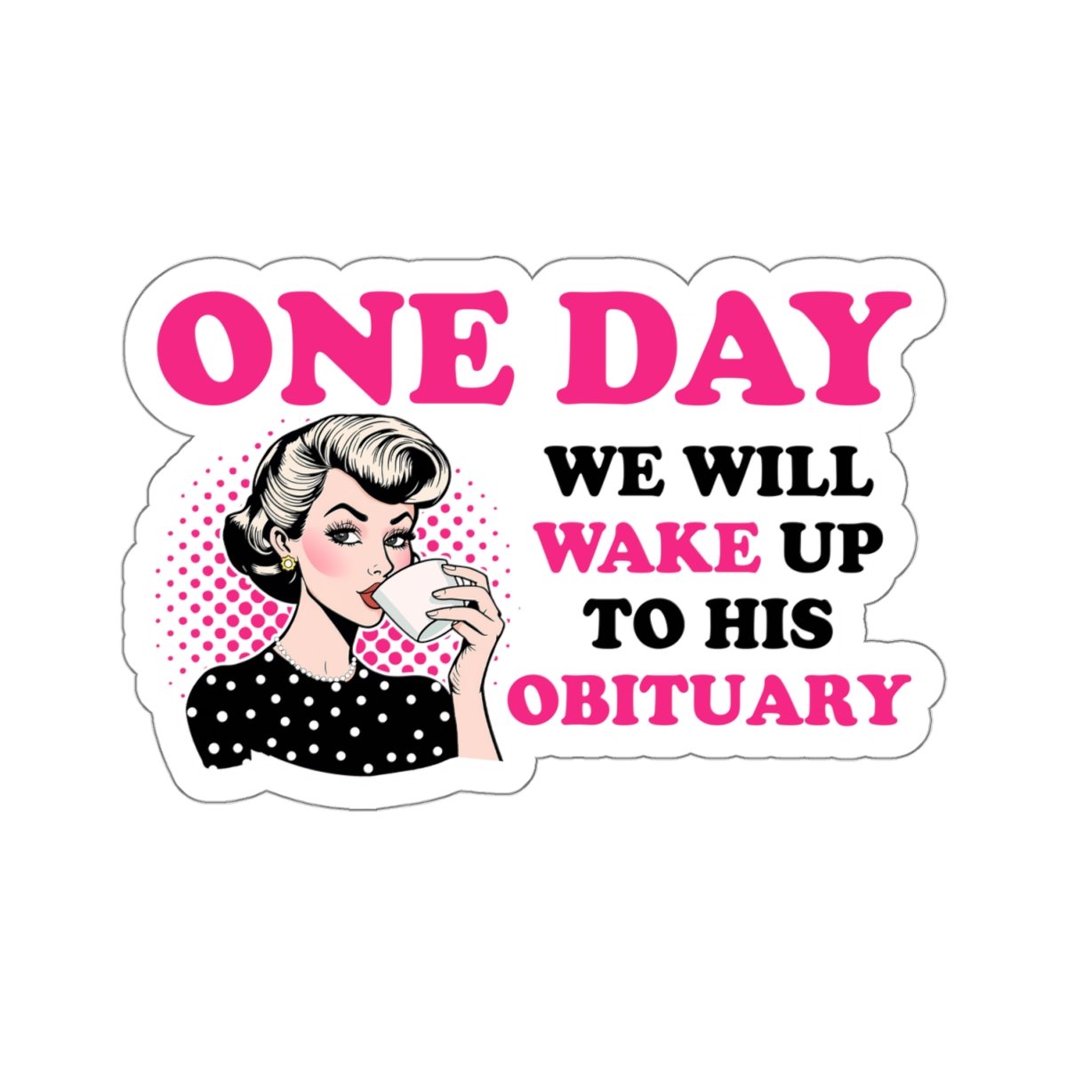 Funny Dark Humor Stickers - 'One Day We Will Wake Up To His Obituary' 2-Inch Vinyl Decals (3-Pack)