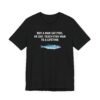 Buy a Man Eat Fish, He Day, Teach Fish Man to a Lifetime T-Shirt