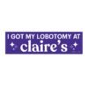 I Got My Lobotomy at Claire's Bumper Sticker