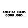 America Needs Good Jobs Bumper Sticker
