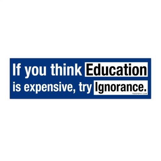 If You Think Education is Expensive Try Ignorance Bumper Sticker