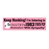Keep Honking! I'm Listening to Ministry's With Sympathy Bumper Sticker