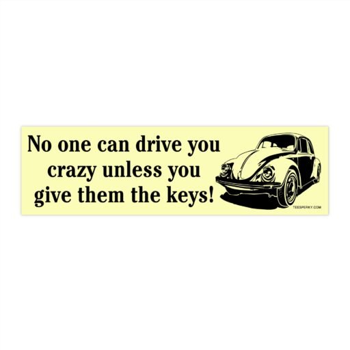 No One Can Drive You Crazy Unless You Give Them the Keys! Bumper Sticker