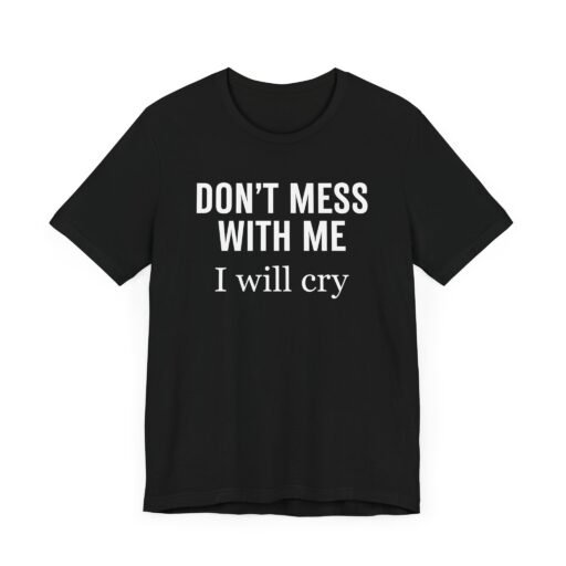 Don't Mess With Me I Will Cry T-Shirt