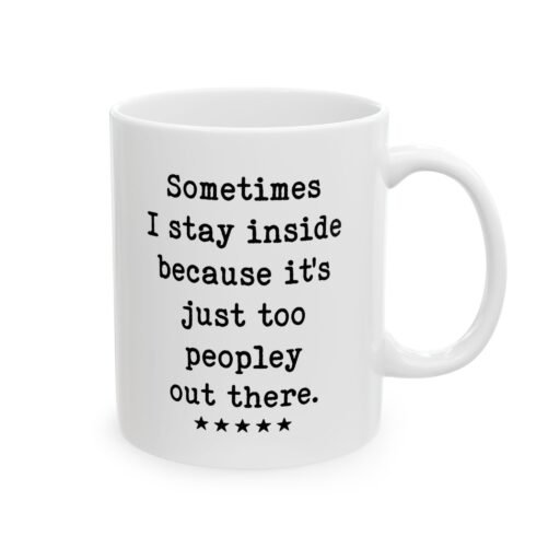 Sometimes I Stay Inside Because It's Just Too Peopley Out There Mug