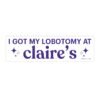 I Got My Lobotomy at Claire's Bumper Sticker