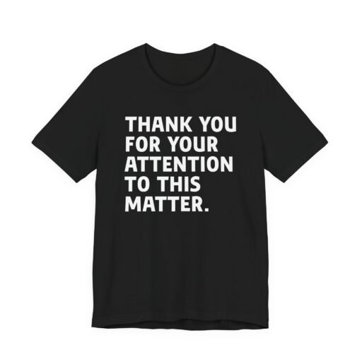 Thank You for Your Attention to This Matter T-Shirt
