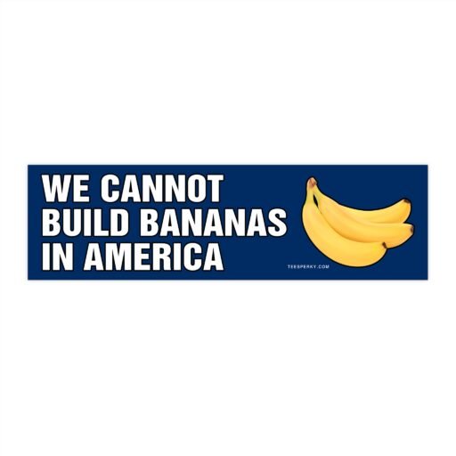 We Cannot Build Bananas in America Bumper Sticker