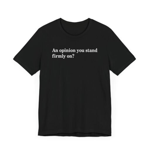 An Opinion You Stand Firmly on? T-Shirt