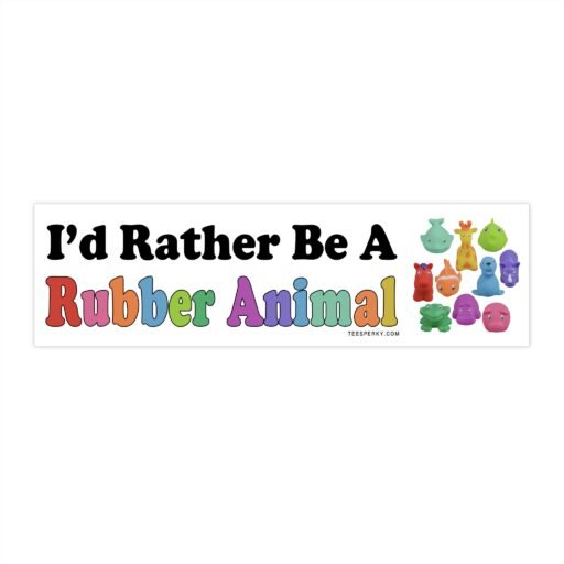 I'd Rather Be a Rubber Animal Bumper Sticker