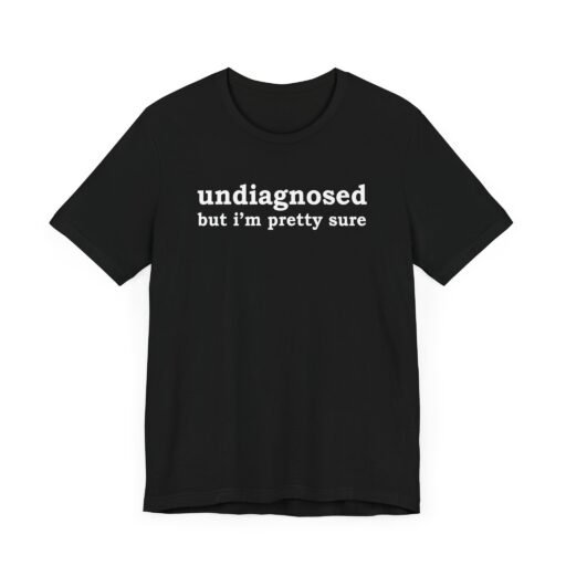 Undiagnosed but I'm Pretty Sure T-Shirt