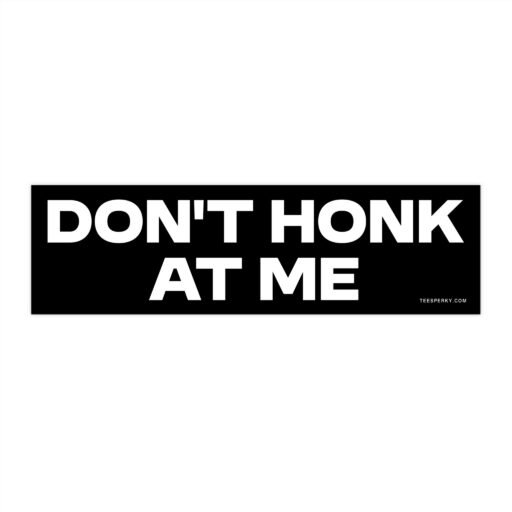 Don't Honk at Me Bumper Sticker