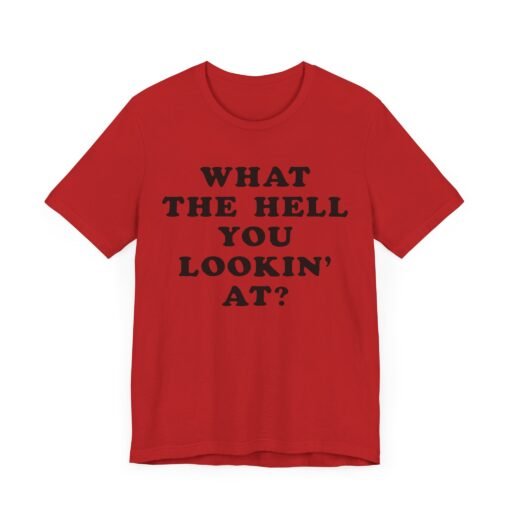 What The Hell You Lookin' At T-Shirt