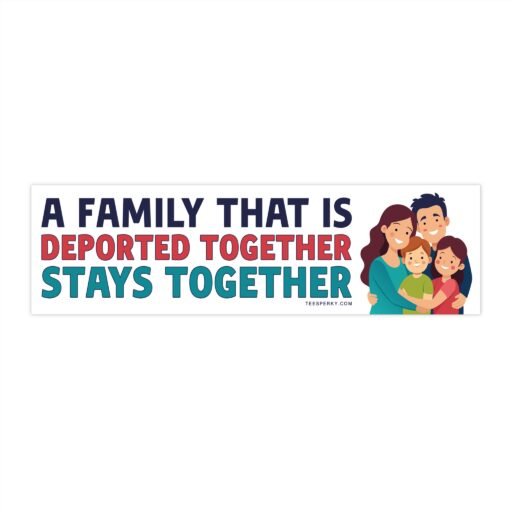 A Family That is Deported Together Stays Together Bumper Sticker