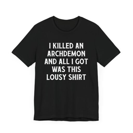 I Killed an Archdemon and All I Got Was This Lousy Shirt T-Shirt