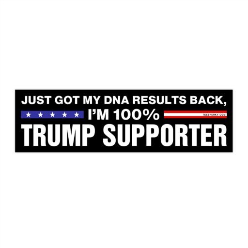 Just Got My DNA Results Back, I'm 100% Trump Supporter Bumper Sticker