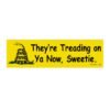 They're Treading on Ya Now, Sweetie Bumper Sticker