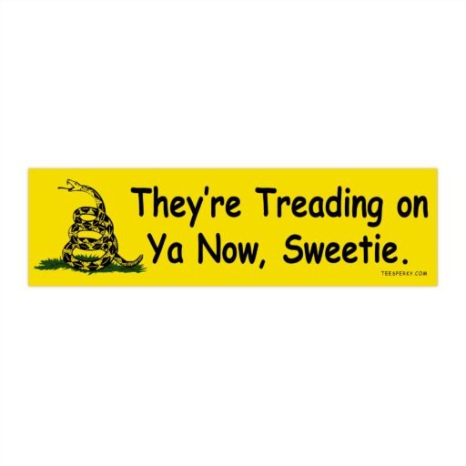 They're Treading on Ya Now, Sweetie Bumper Sticker
