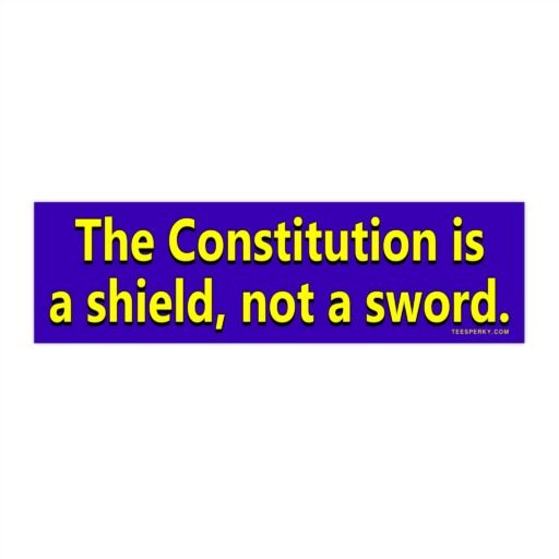 The Constitution is a Shield Not a Sword Bumper Sticker