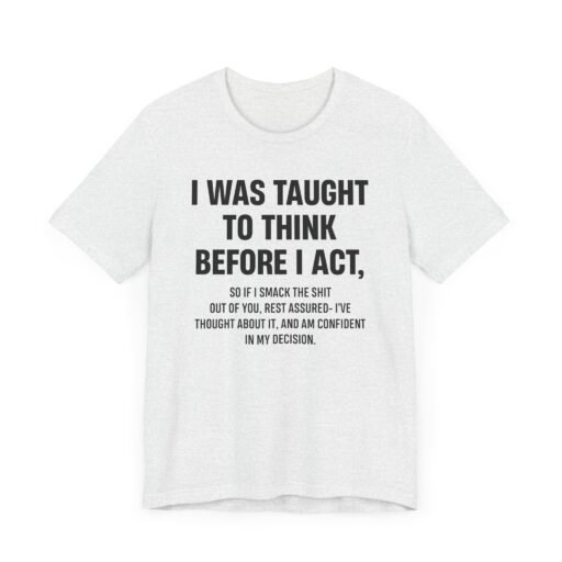 I Was Taught to Think Before I Act T-Shirt