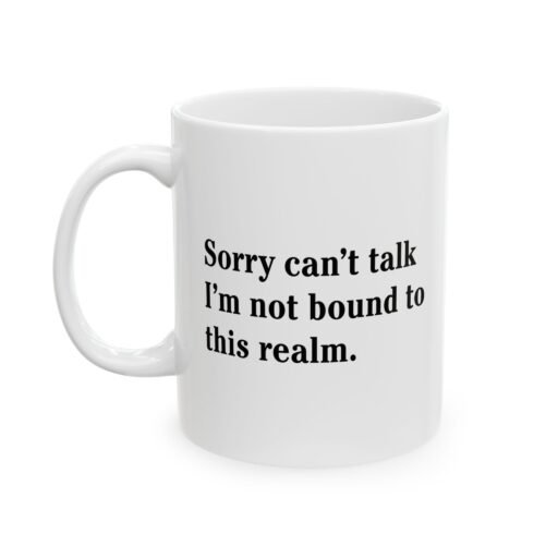 Sorry Can't Talk I'm Not Bound to This Realm Mug