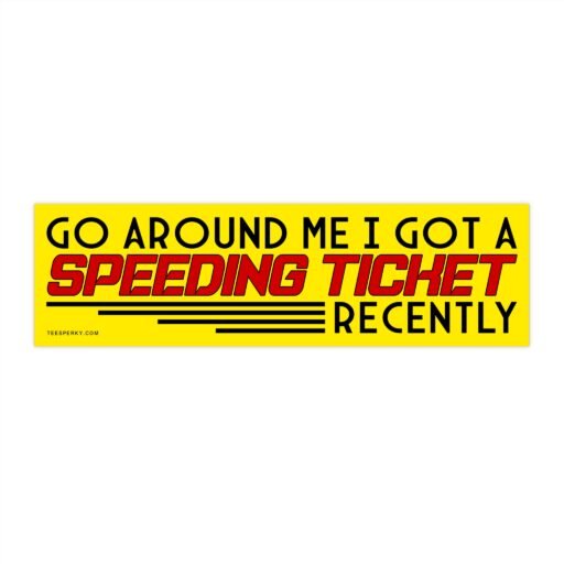 Go Around Me I Got a Speeding Ticket Recently Bumper Sticker