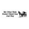 My Other Ride Doesn't Need Gas, Just Hay Bumper Sticker