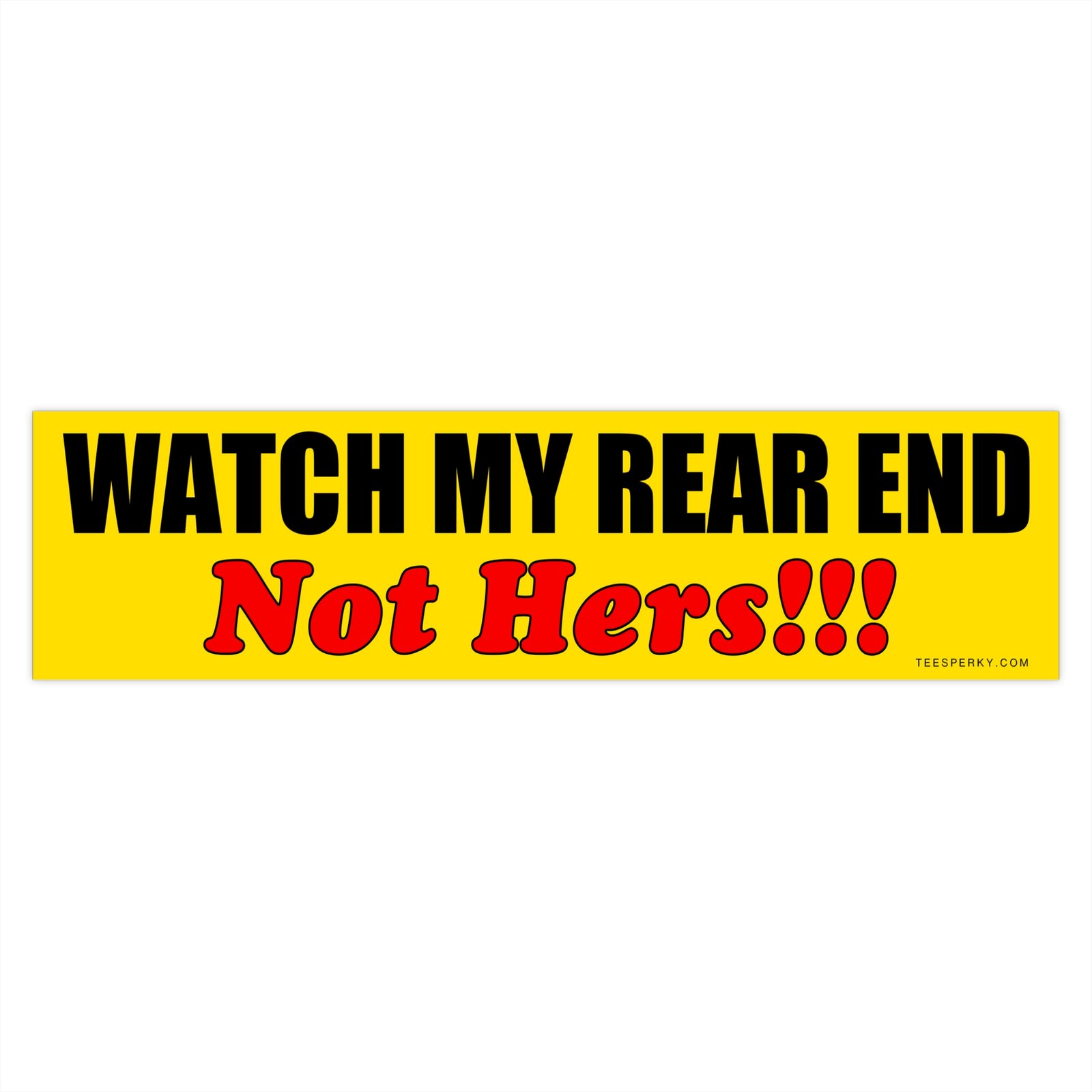 Watch My Rear End Not Hers Bumper Sticker