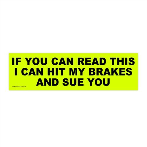 If You Can Read This I Can Hit My Brakes and Sue You Bumper Sticker