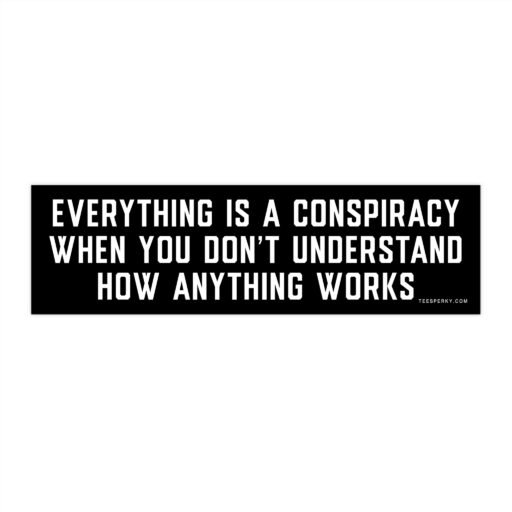 Everything Is a Conspiracy Bumper Sticker