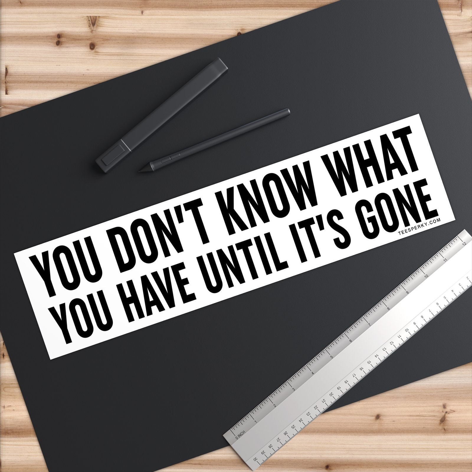 You Don't Know What You Have Until It's Gone Bumper Sticker - Image 6