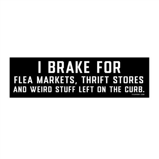 I Brake for Flea Markets & Thrift Stores Bumper Sticker