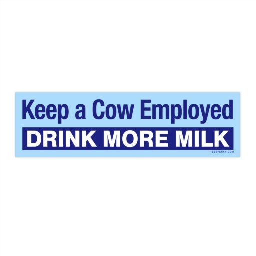 Keep a Cow Employed Drink More Milk Bumper Sticker