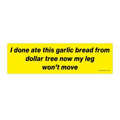 I Done Ate This Garlic Bread From Dollar Tree Bumper Sticker