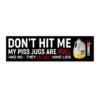 Don't Hit Me My Piss Jugs Are Full Bumper Sticker