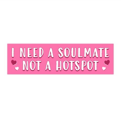 I Need a Soulmate Not a Hotspot Bumper Sticker
