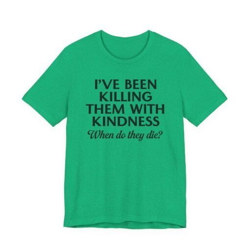 I've Been Killing Them With Kindness T-Shirt