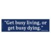 Get Busy Living or Get Busy Dying Bumper Sticker