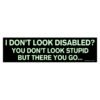 I Don't Look Disabled? Bumper Sticker