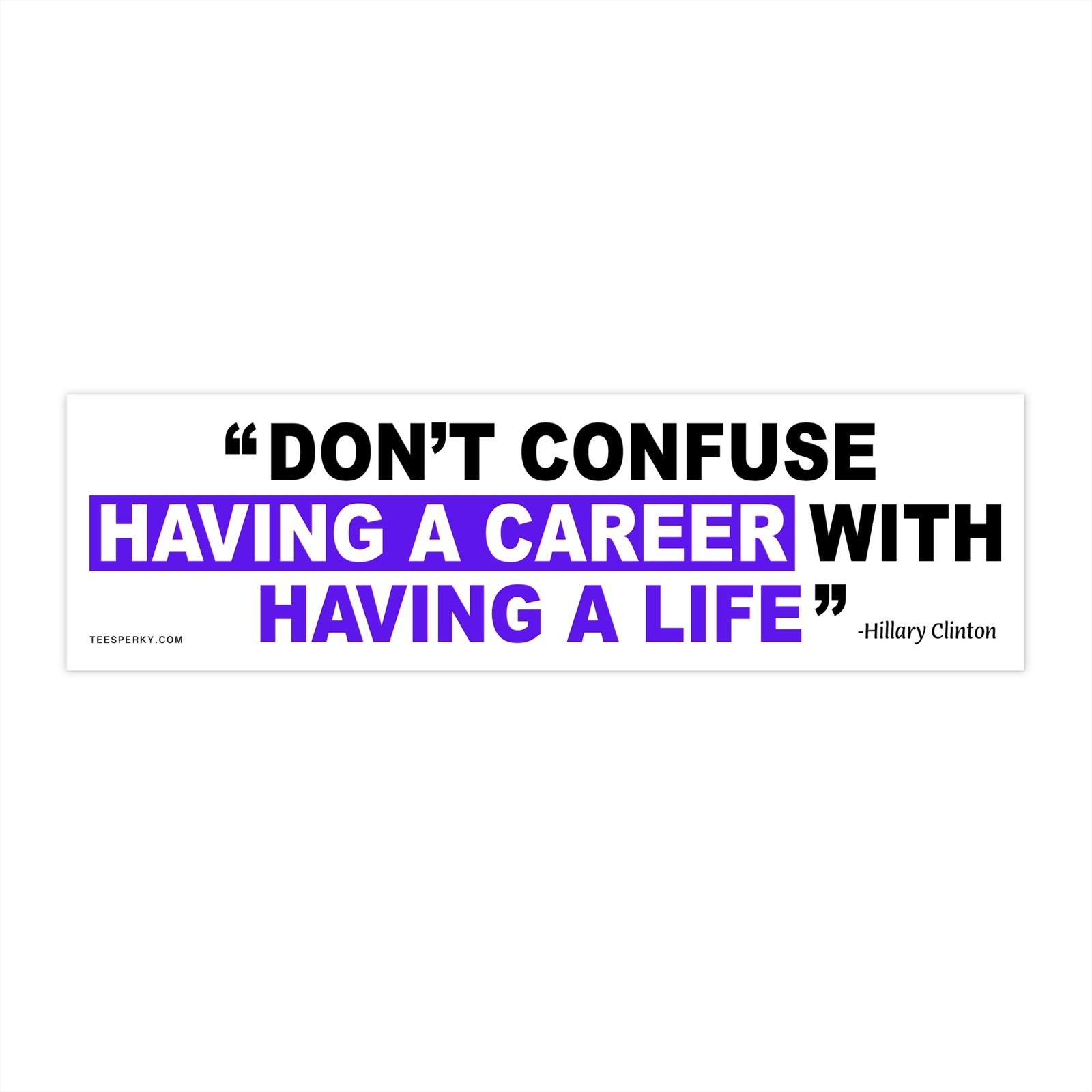 Don't Confuse Having a Career With Having a Life Bumper Sticker