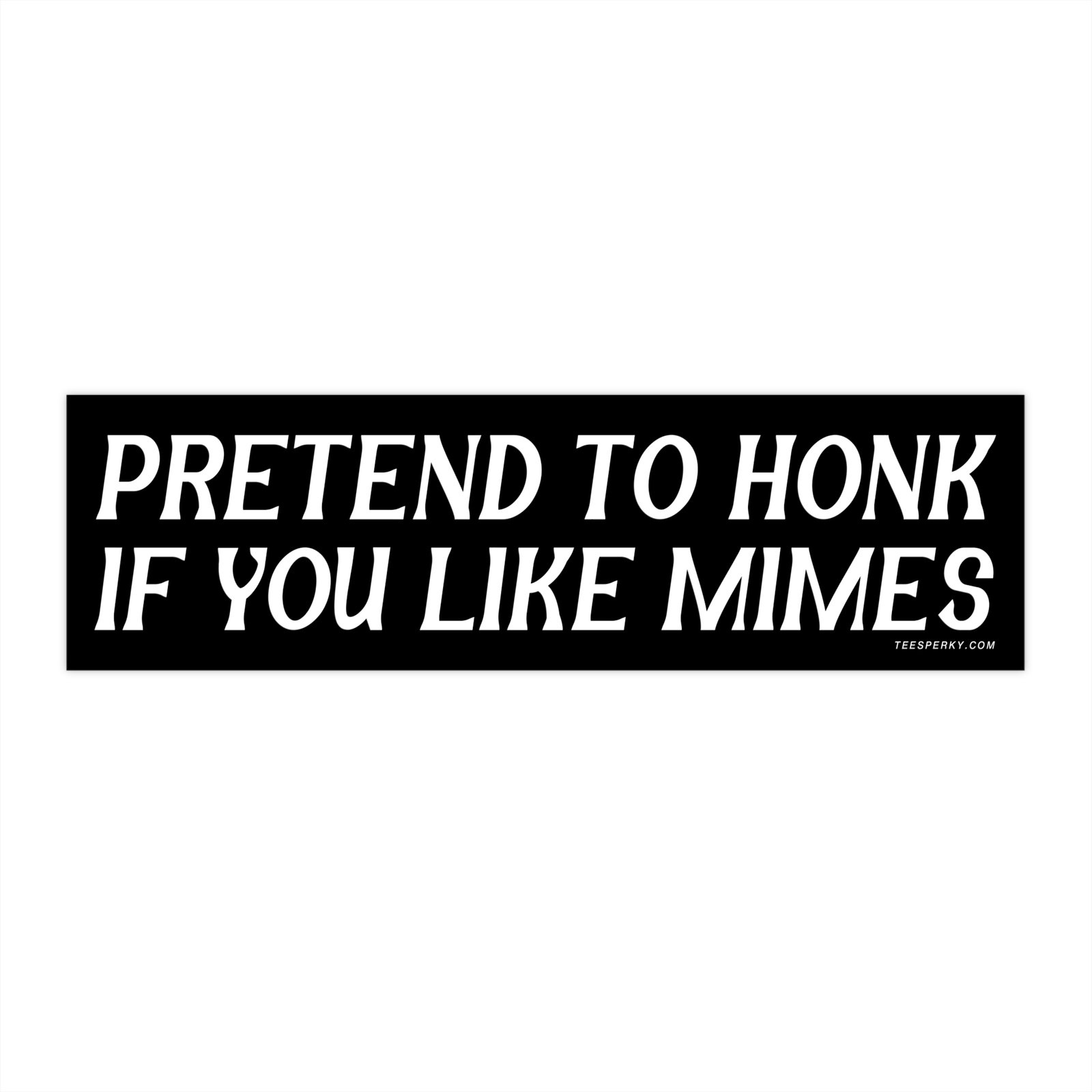 Pretend to Honk if You Like Mimes Bumper Sticker