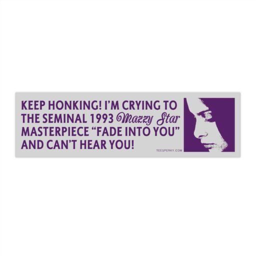 Keep Honking! I’m Crying to Mazzy Star Bumper Sticker
