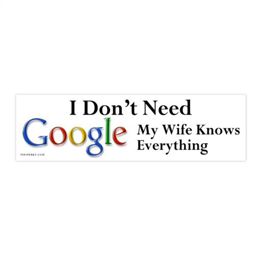 I Don't Need Google My Wife Knows Everything Bumper Sticker