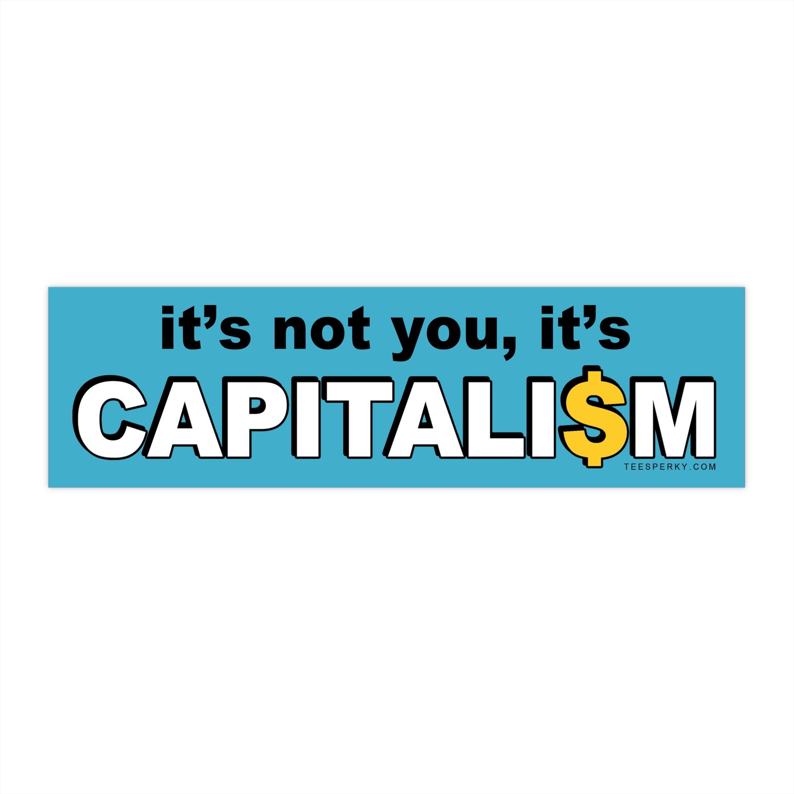 It's Not You It's Capitalism Bumper Sticker