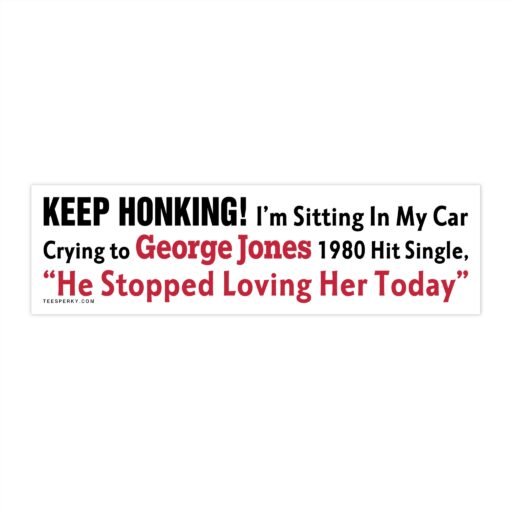 Keep Honking I'm Crying to George Jones Bumper Sticker