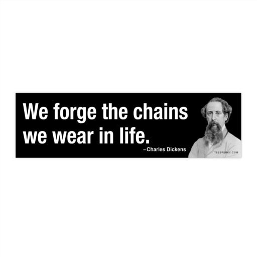 We Forge the Chains We Wear in Life Bumper Sticker