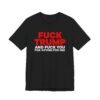 Fuck Trump and Fuck You for Voting for Him T-Shirt