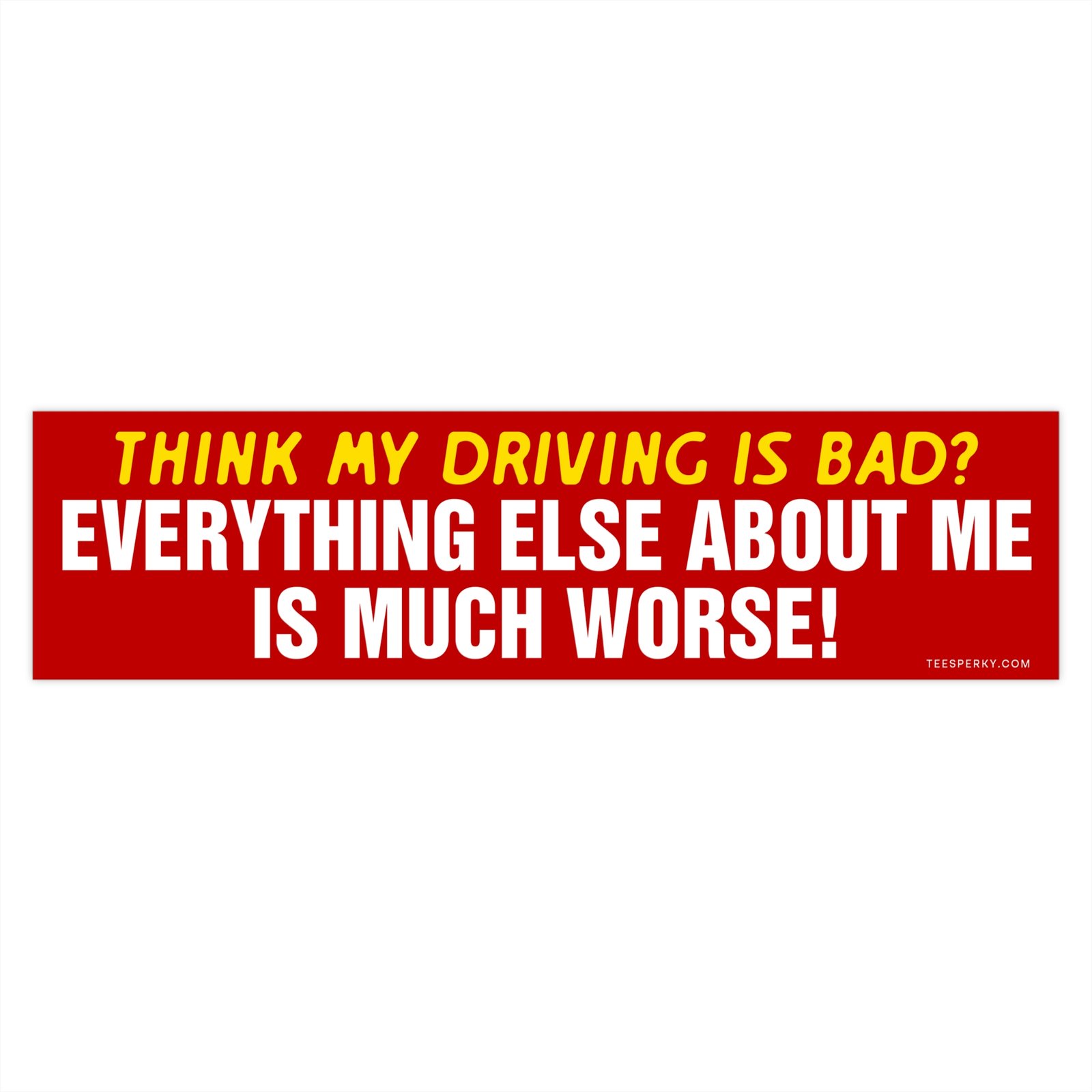 Think My Driving Is Bad? I'm Worse! Bumper Sticker - Image 4